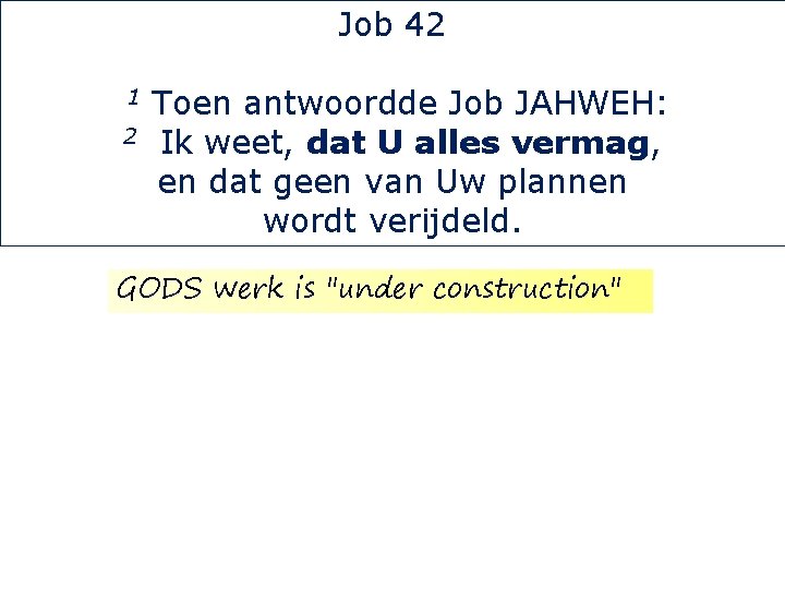 Job 42 1 2 Toen antwoordde Job JAHWEH: Ik weet, dat U alles vermag,