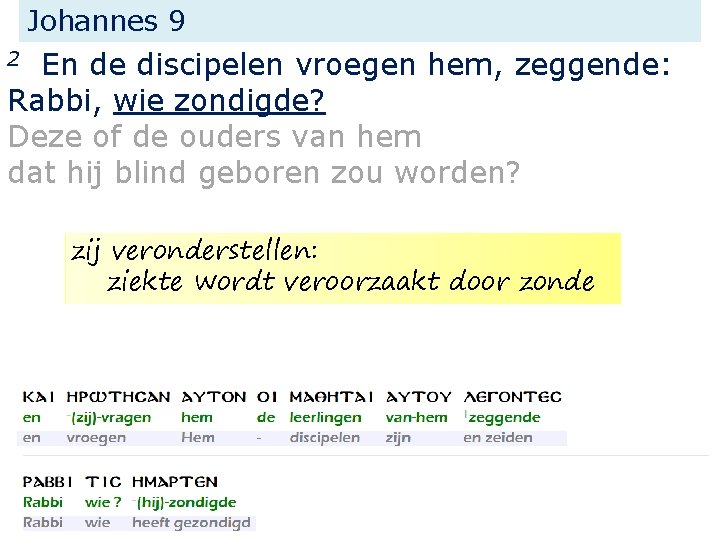 Johannes 9 En de discipelen vroegen hem, zeggende: Rabbi, wie zondigde? Deze of de