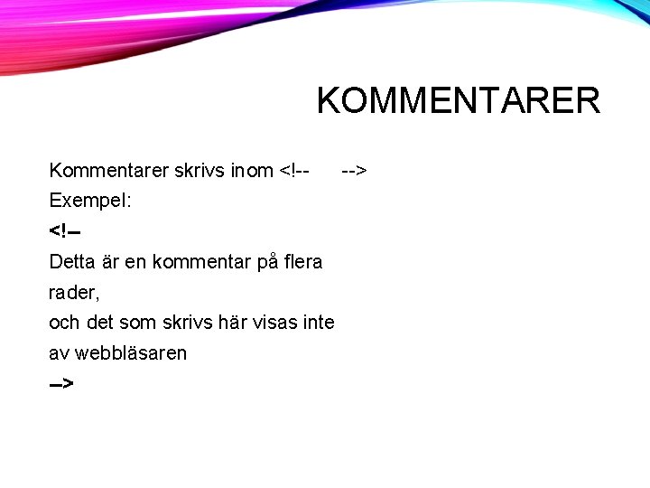 KOMMENTARER Kommentarer skrivs inom <!-Exempel: <!-Detta är en kommentar på flera rader, och det KOMMENTARER Kommentarer skrivs inom <!-Exempel: <!-Detta är en kommentar på flera rader, och det