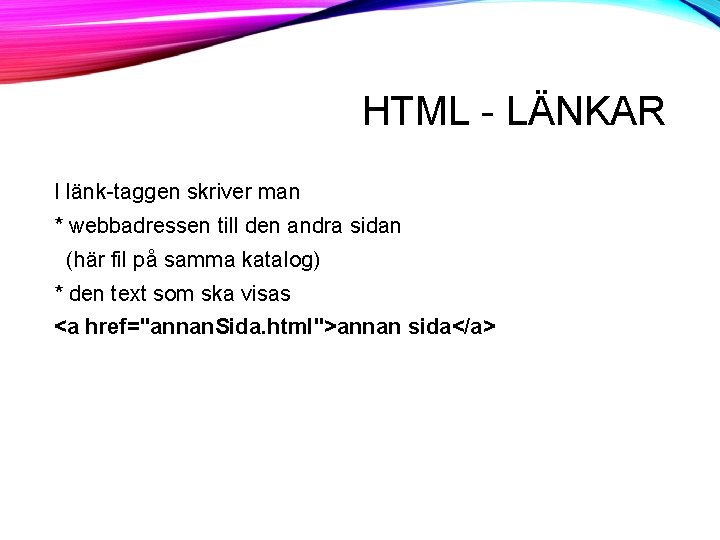HTML - LÄNKAR I länk-taggen skriver man * webbadressen till den andra sidan (här HTML - LÄNKAR I länk-taggen skriver man * webbadressen till den andra sidan (här