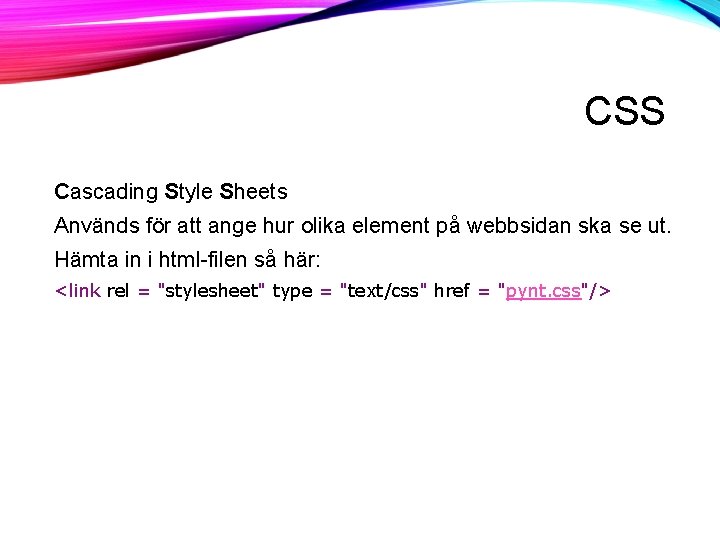 CSS Cascading Style Sheets Används för att ange hur olika element på webbsidan ska CSS Cascading Style Sheets Används för att ange hur olika element på webbsidan ska