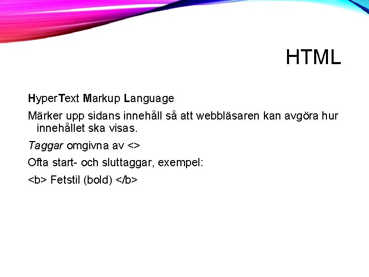 HTML Hyper. Text Markup Language Märker upp sidans innehåll så att webbläsaren kan avgöra HTML Hyper. Text Markup Language Märker upp sidans innehåll så att webbläsaren kan avgöra