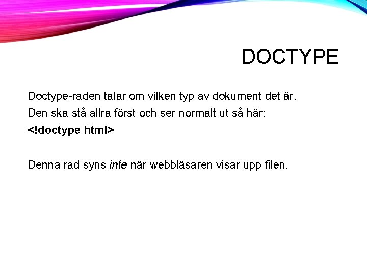 DOCTYPE Doctype-raden talar om vilken typ av dokument det är. Den ska stå allra DOCTYPE Doctype-raden talar om vilken typ av dokument det är. Den ska stå allra