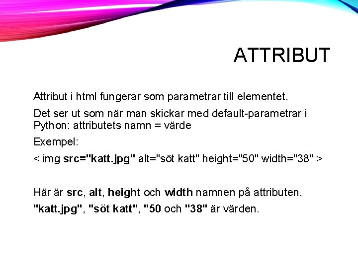 ATTRIBUT Attribut i html fungerar som parametrar till elementet. Det ser ut som när ATTRIBUT Attribut i html fungerar som parametrar till elementet. Det ser ut som när