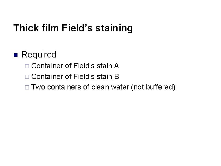 Thick film Field’s staining n Required ¨ Container of Field’s stain A ¨ Container