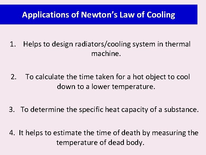 Applications of Newton’s Law of Cooling 1. Helps to design radiators/cooling system in thermal