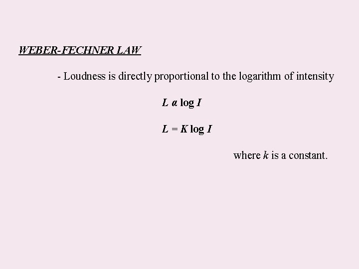 WEBER-FECHNER LAW - Loudness is directly proportional to the logarithm of intensity L α