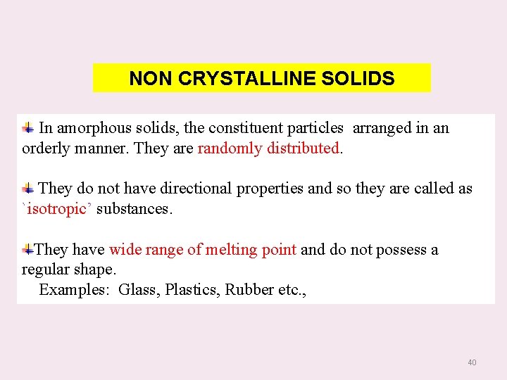 NON CRYSTALLINE SOLIDS In amorphous solids, the constituent particles arranged in an orderly manner.