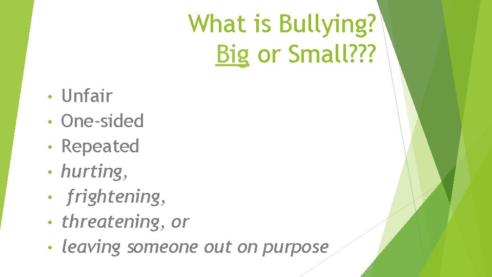 What is Bullying? Big or Small? ? ? • • Unfair One-sided Repeated hurting,