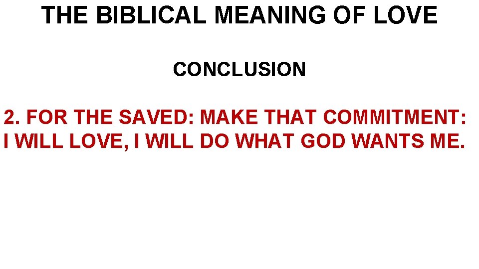 THE BIBLICAL MEANING OF LOVE CONCLUSION 2. FOR THE SAVED: MAKE THAT COMMITMENT: I