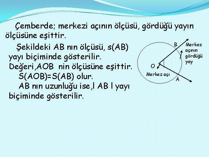 Çemberde; merkezi açının ölçüsü, gördüğü yayın ölçüsüne eşittir. Merkez B Şekildeki AB nın ölçüsü,