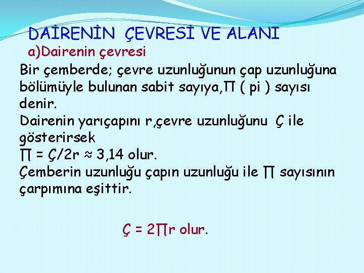 DAİRENİN ÇEVRESİ VE ALANI a)Dairenin çevresi Bir çemberde; çevre uzunluğunun çap uzunluğuna bölümüyle bulunan