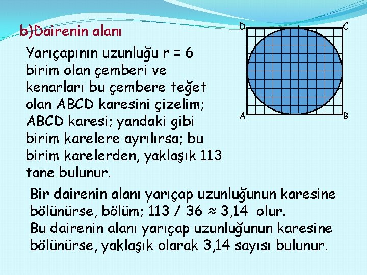 b)Dairenin alanı D Yarıçapının uzunluğu r = 6 birim olan çemberi ve kenarları bu