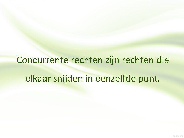 Concurrente rechten zijn rechten die elkaar snijden in eenzelfde punt. 