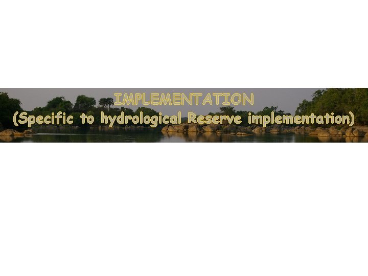 IMPLEMENTATION (Specific to hydrological Reserve implementation) 