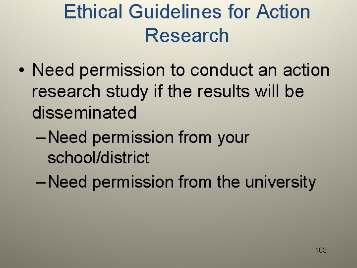 Ethical Guidelines for Action Research • Need permission to conduct an action research study