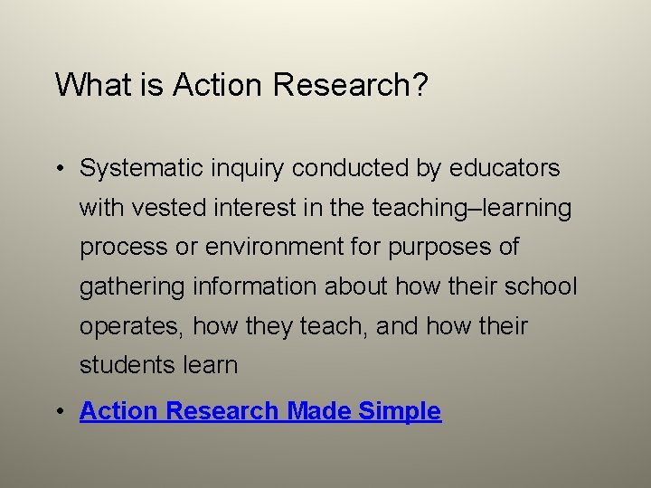 What is Action Research? • Systematic inquiry conducted by educators with vested interest in