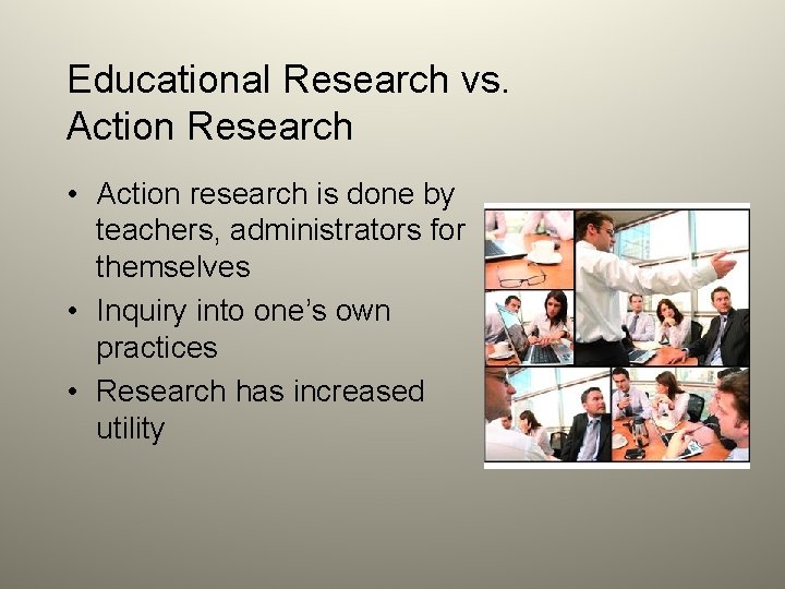 Educational Research vs. Action Research • Action research is done by teachers, administrators for