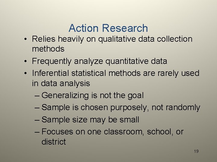 Action Research • Relies heavily on qualitative data collection methods • Frequently analyze quantitative