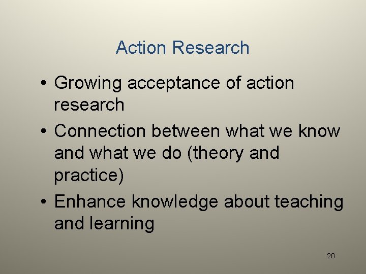 Action Research • Growing acceptance of action research • Connection between what we know