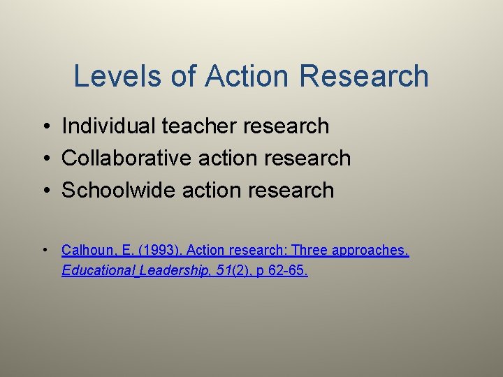 Levels of Action Research • Individual teacher research • Collaborative action research • Schoolwide