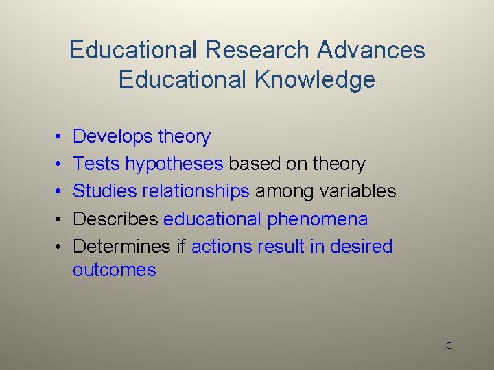 Educational Research Advances Educational Knowledge • • • Develops theory Tests hypotheses based on