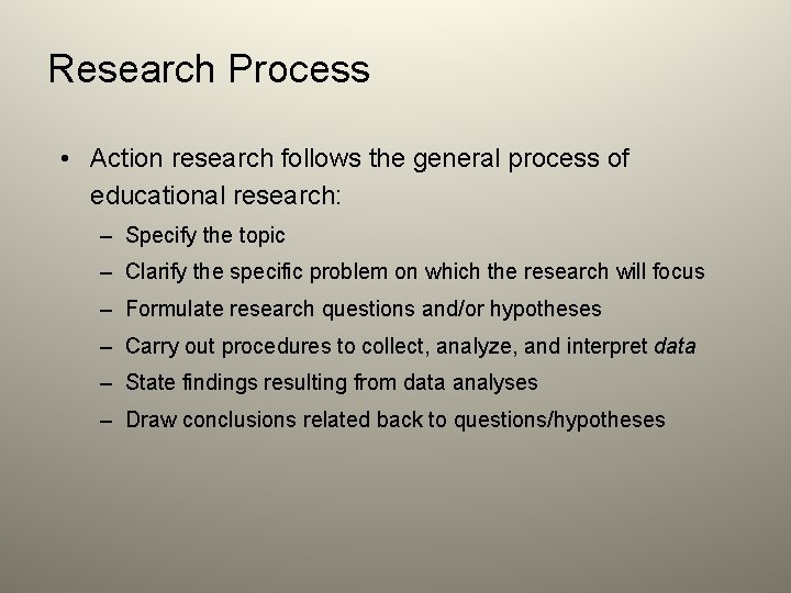 Research Process • Action research follows the general process of educational research: – Specify