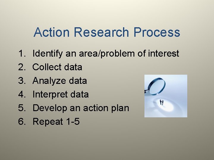 Action Research Process 1. 2. 3. 4. 5. 6. Identify an area/problem of interest