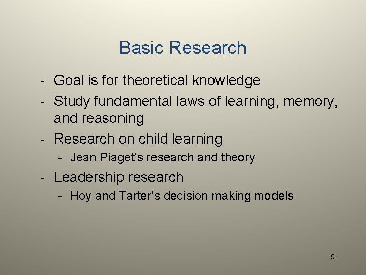 Basic Research - Goal is for theoretical knowledge - Study fundamental laws of learning,