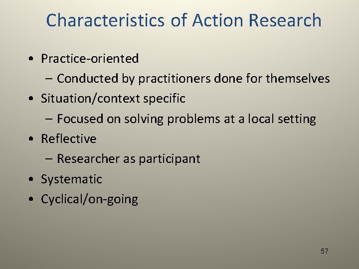 Characteristics of Action Research • Practice-oriented – Conducted by practitioners done for themselves •