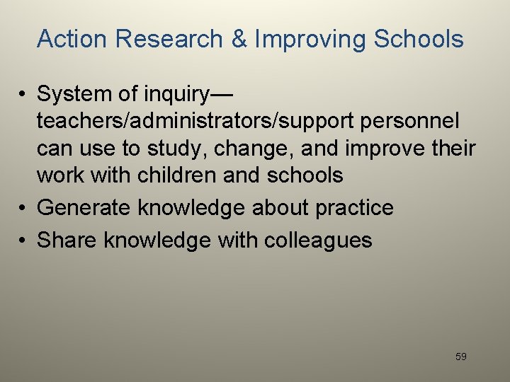 Action Research & Improving Schools • System of inquiry— teachers/administrators/support personnel can use to
