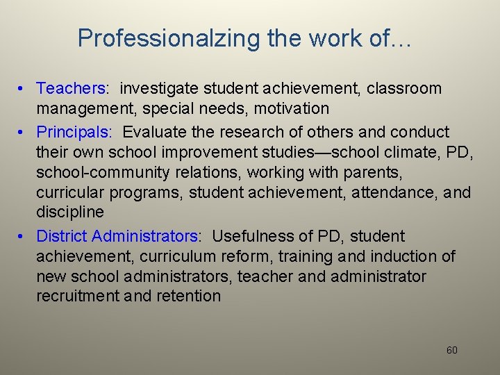 Professionalzing the work of… • Teachers: investigate student achievement, classroom management, special needs, motivation