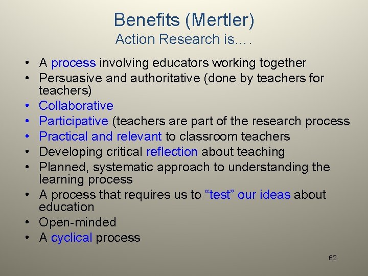 Benefits (Mertler) Action Research is…. • A process involving educators working together • Persuasive