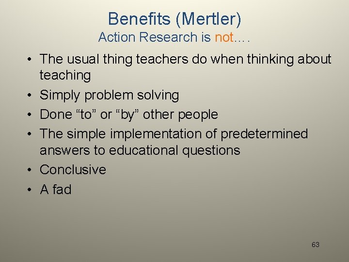 Benefits (Mertler) Action Research is not…. • The usual thing teachers do when thinking