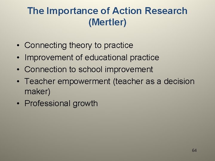 The Importance of Action Research (Mertler) • • Connecting theory to practice Improvement of