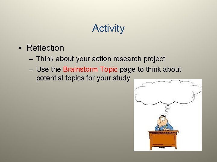 Activity • Reflection – Think about your action research project – Use the Brainstorm