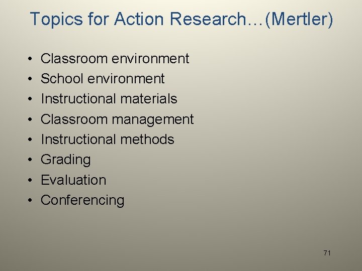 Topics for Action Research…(Mertler) • • Classroom environment School environment Instructional materials Classroom management