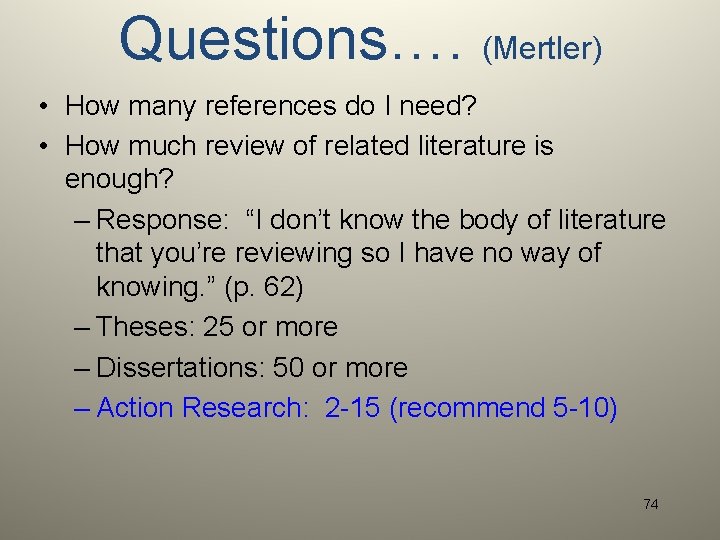 Questions…. (Mertler) • How many references do I need? • How much review of