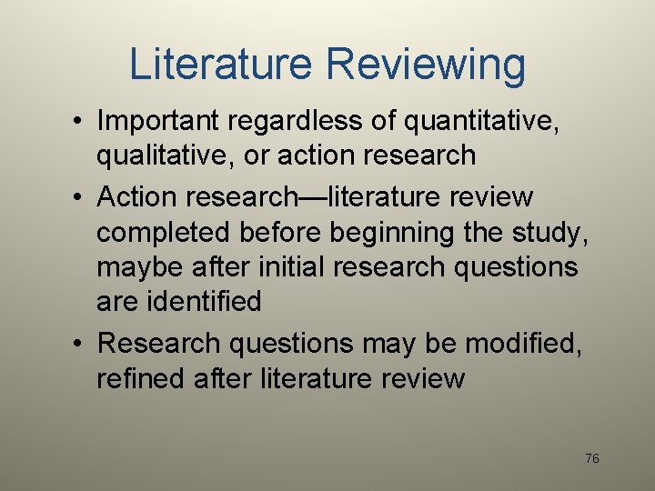 Literature Reviewing • Important regardless of quantitative, qualitative, or action research • Action research—literature
