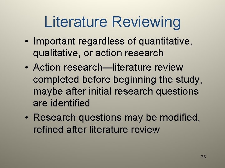 Literature Reviewing • Important regardless of quantitative, qualitative, or action research • Action research—literature
