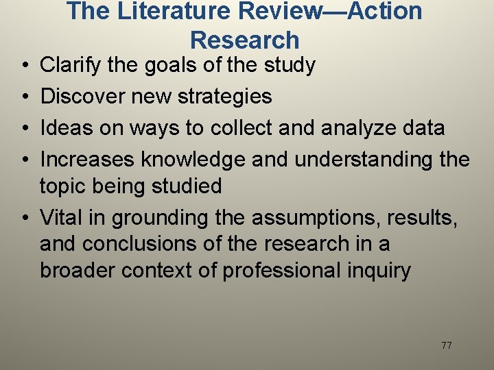  • • The Literature Review—Action Research Clarify the goals of the study Discover