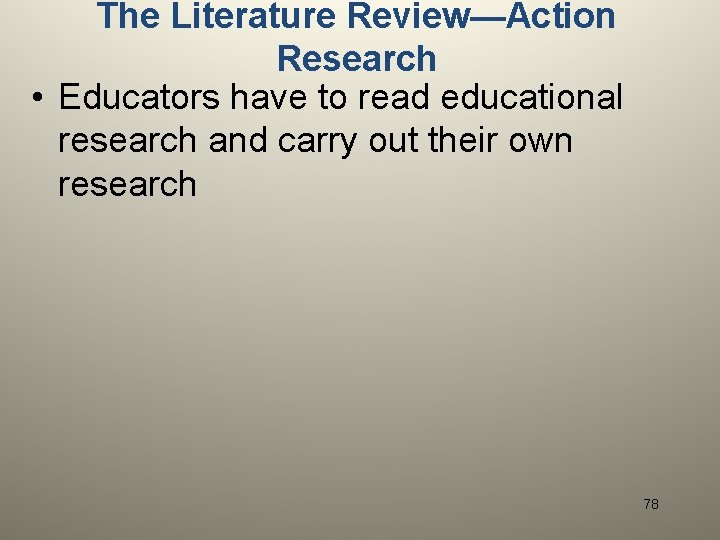 The Literature Review—Action Research • Educators have to read educational research and carry out