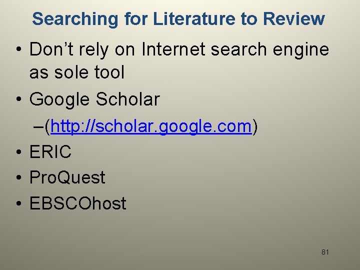 Searching for Literature to Review • Don’t rely on Internet search engine as sole