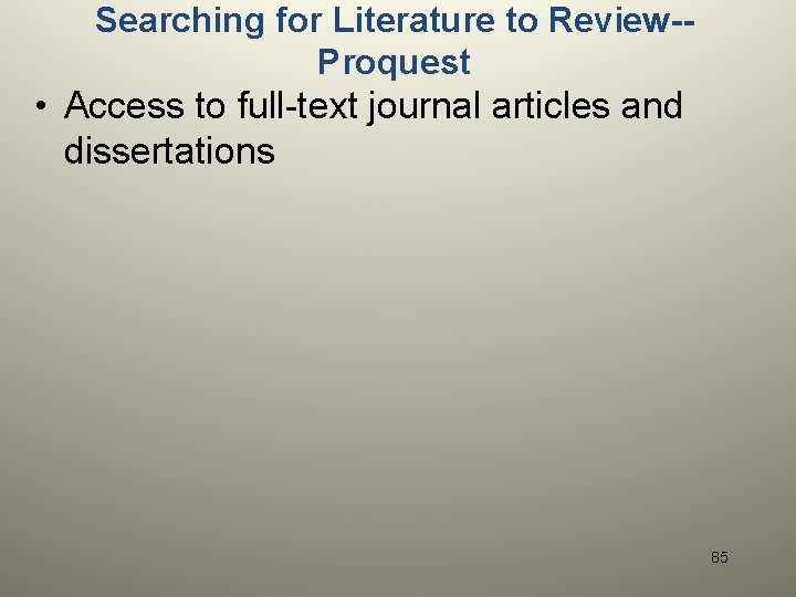 Searching for Literature to Review-Proquest • Access to full-text journal articles and dissertations 85