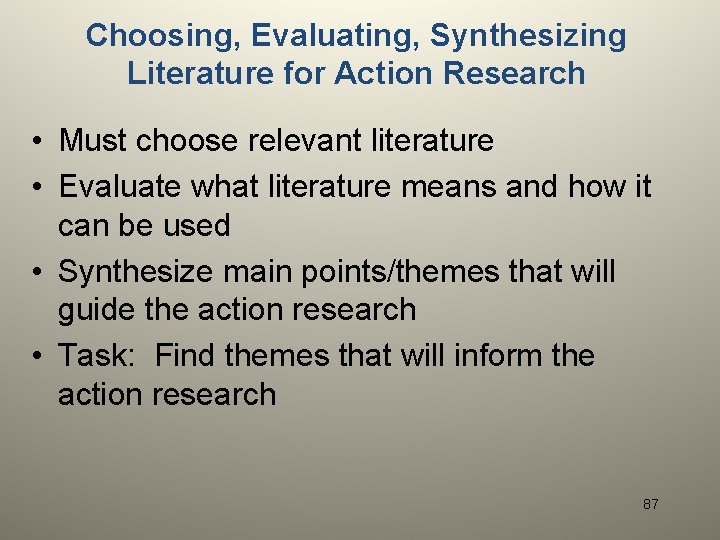 Choosing, Evaluating, Synthesizing Literature for Action Research • Must choose relevant literature • Evaluate