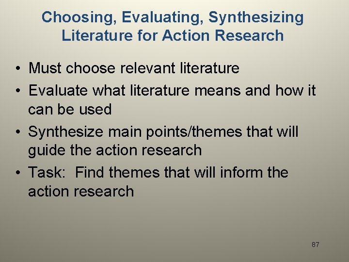 Choosing, Evaluating, Synthesizing Literature for Action Research • Must choose relevant literature • Evaluate