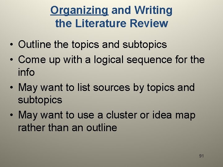Organizing and Writing the Literature Review • Outline the topics and subtopics • Come