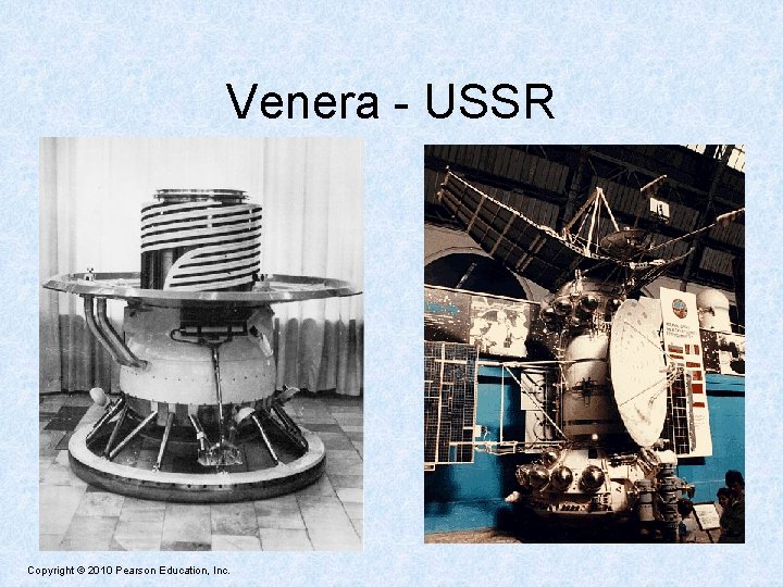 Venera - USSR Copyright © 2010 Pearson Education, Inc. 