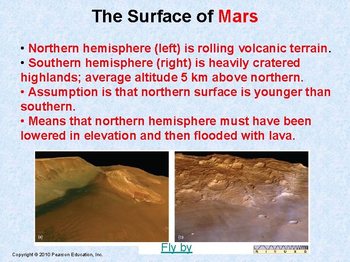 The Surface of Mars • Northern hemisphere (left) is rolling volcanic terrain. • Southern