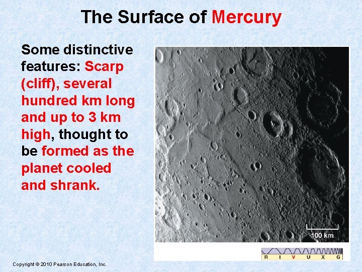 The Surface of Mercury Some distinctive features: Scarp (cliff), several hundred km long and